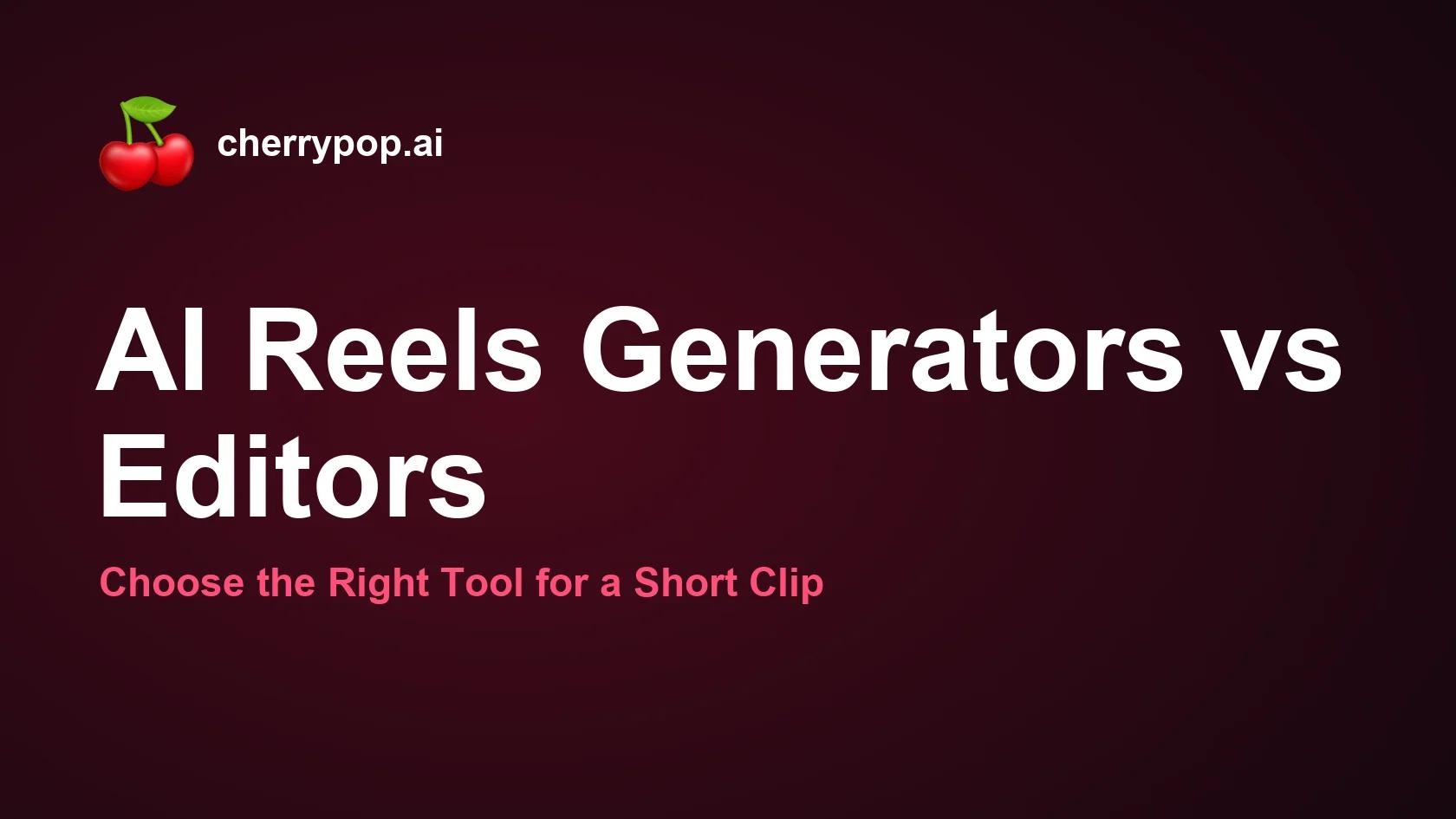 AI Reels Generators vs Editors: Choose the Right Tool for a Short Clip