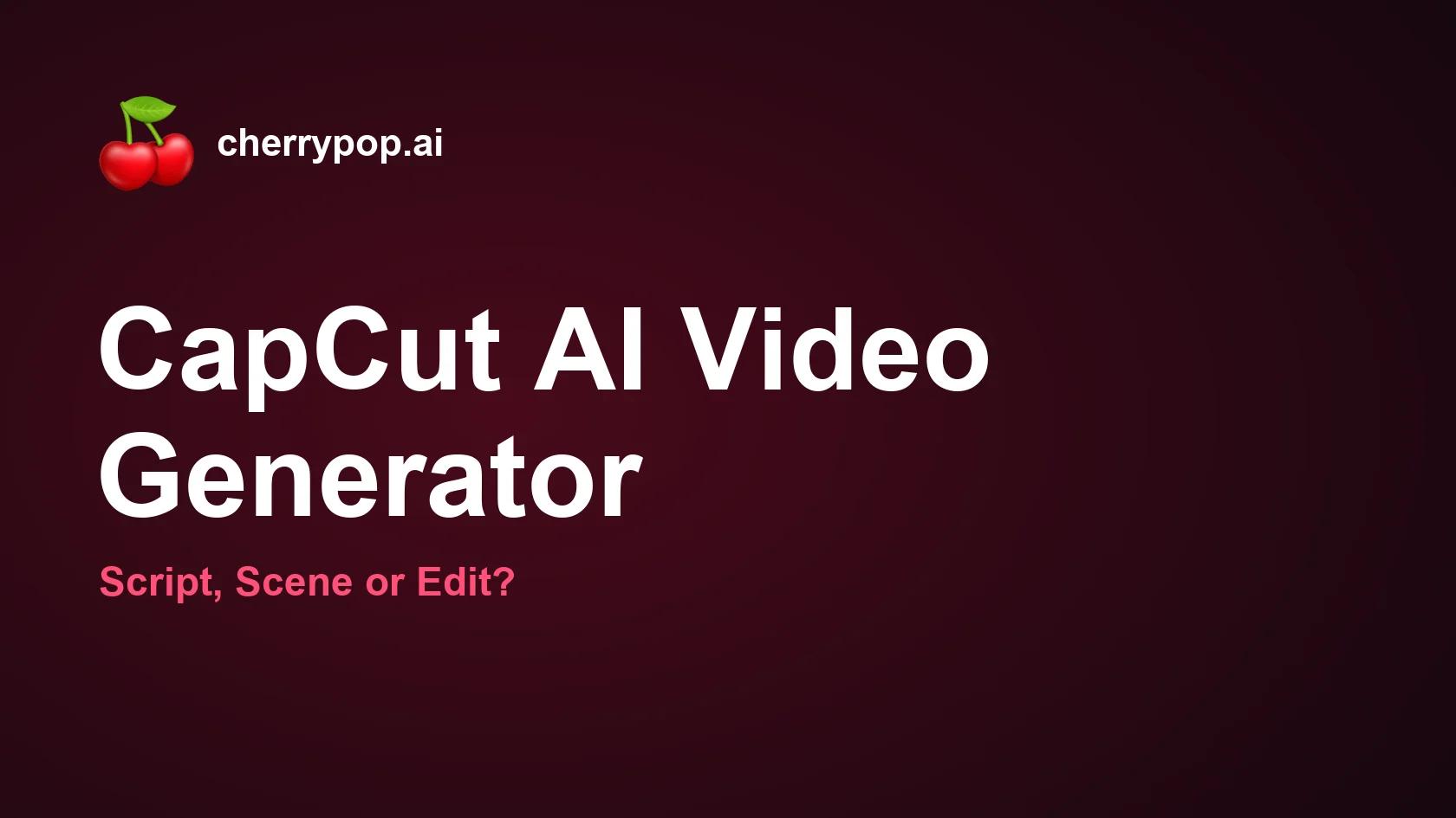 CapCut AI Video Generator: Script, Scene or Edit?