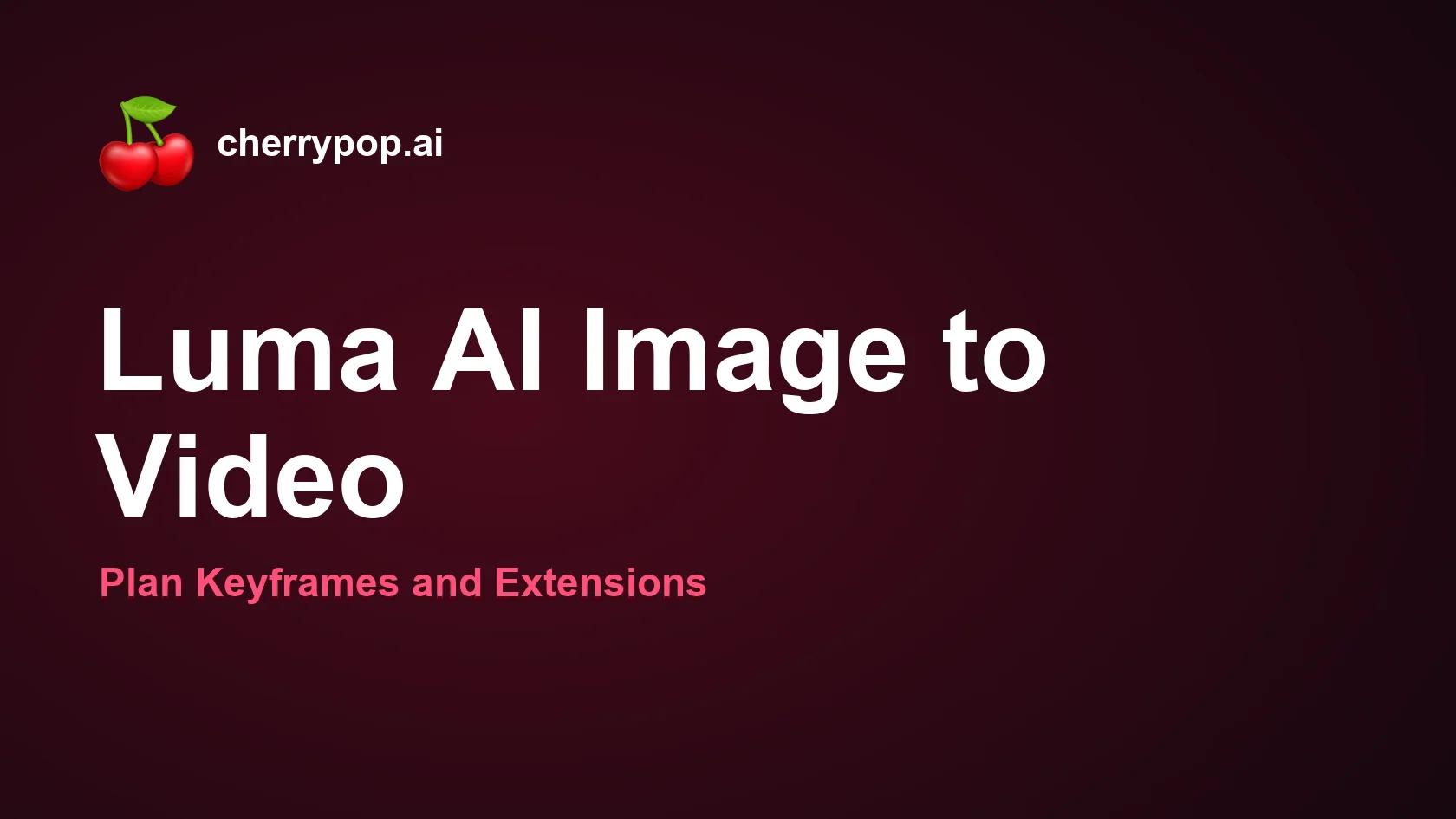 Luma AI Image to Video: Plan Keyframes and Extensions