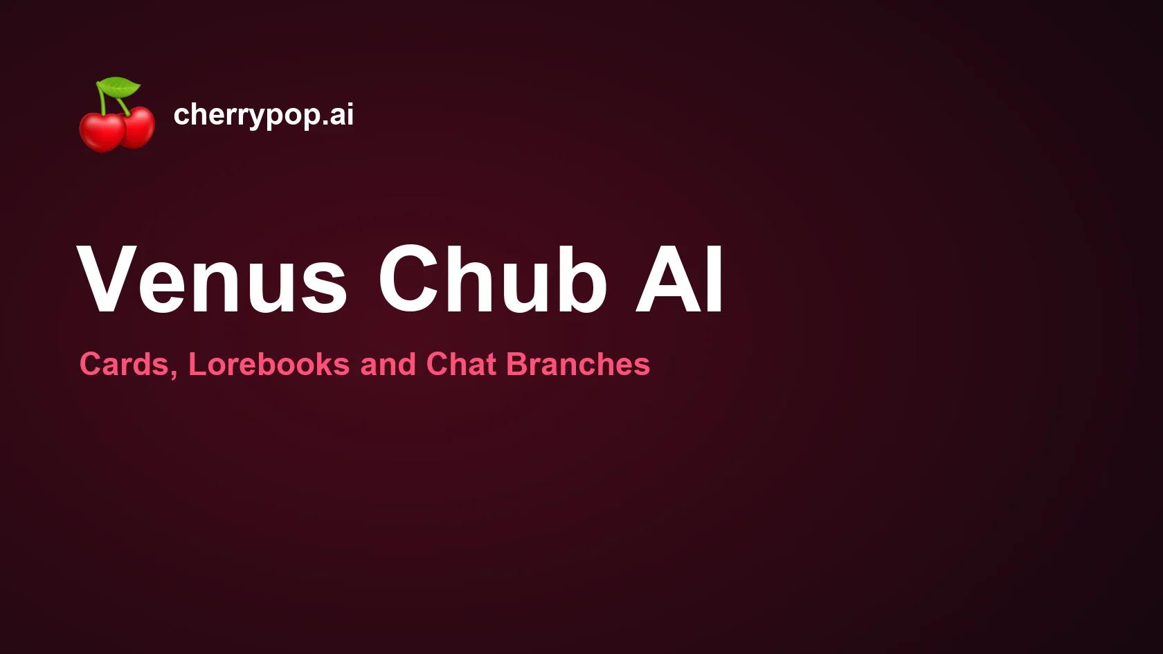 Venus Chub AI: Cards, Lorebooks and Chat Branches